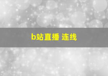 b站直播 连线